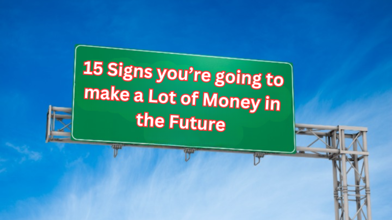 15 Signs you’re going to make a Lot of Money in the Future