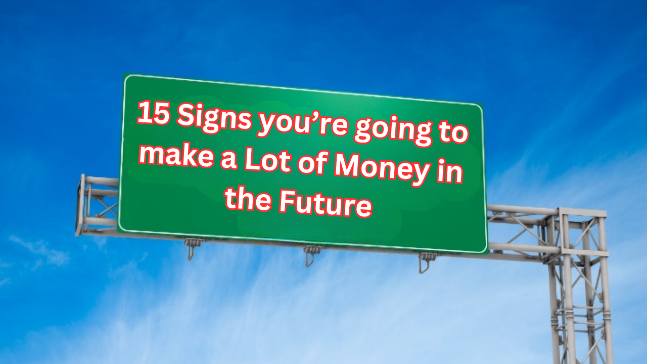 15 Signs you’re going to make a Lot of Money in the Future: